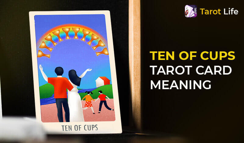 Ten of Cups Tarot Card Meaning - Upright & Reversed